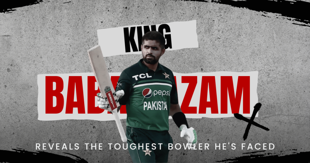 Babar Azam Reveals the Toughest Bowler He's Faced